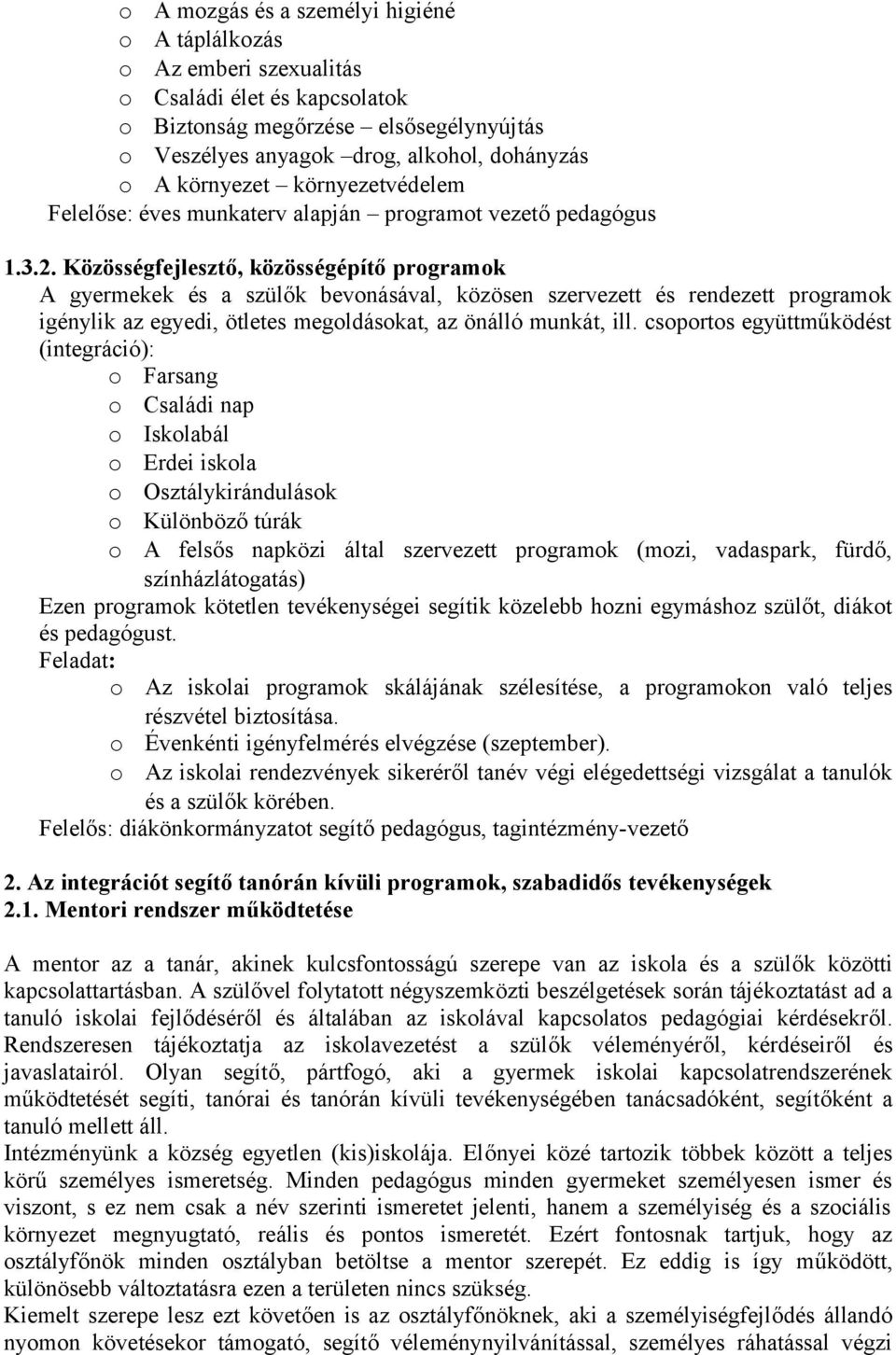 Közösségfejlesztő, közösségépítő prgramk A gyermekek és a szülők bevnásával, közösen szervezett és rendezett prgramk igénylik az egyedi, ötletes megldáskat, az önálló munkát, ill.