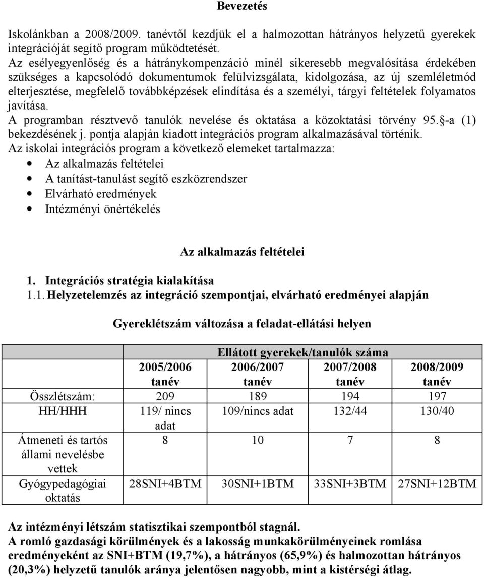 tvábbképzések elindítása és a személyi, tárgyi feltételek flyamats javítása. A prgramban résztvevő tanulók nevelése és ktatása a közktatási törvény 95. -a (1) bekezdésének j.