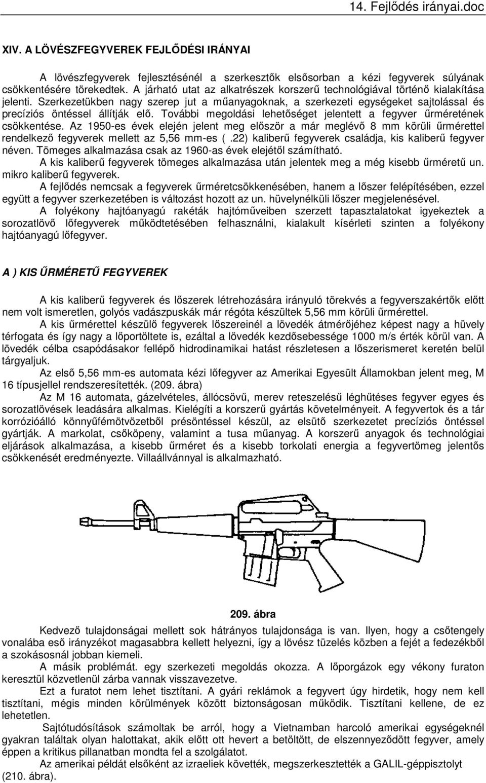 Szerkezetükben nagy szerep jut a műanyagoknak, a szerkezeti egységeket sajtolással és precíziós öntéssel állítják elő. További megoldási lehetőséget jelentett a fegyver űrméretének csökkentése.