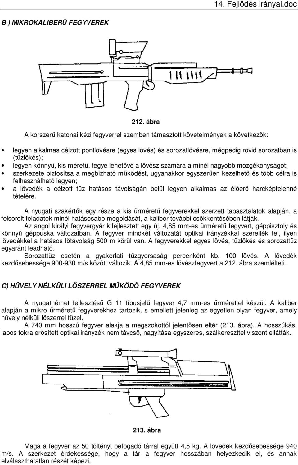 legyen könnyű, kis méretű, tegye lehetővé a lövész számára a minél nagyobb mozgékonyságot; szerkezete biztosítsa a megbízható működést, ugyanakkor egyszerűen kezelhető és több célra is felhasználható