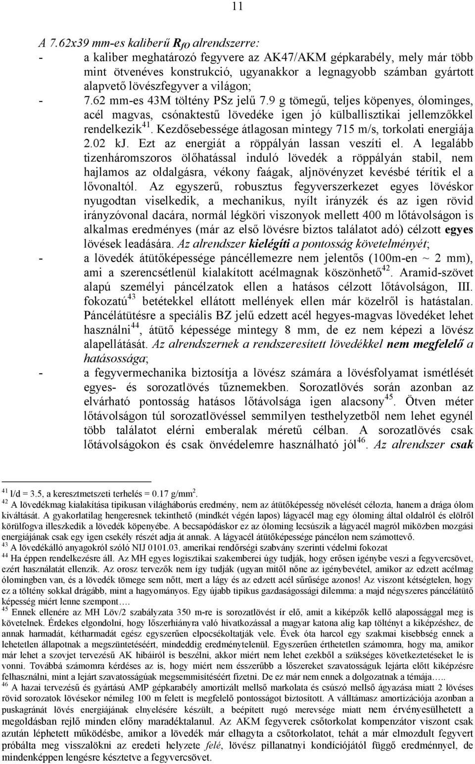 lövészfegyver a világon; - 7.62 mm-es 43M töltény PSz jelű 7.9 g tömegű, teljes köpenyes, ólominges, acél magvas, csónaktestű lövedéke igen jó külballisztikai jellemzőkkel rendelkezik 41.