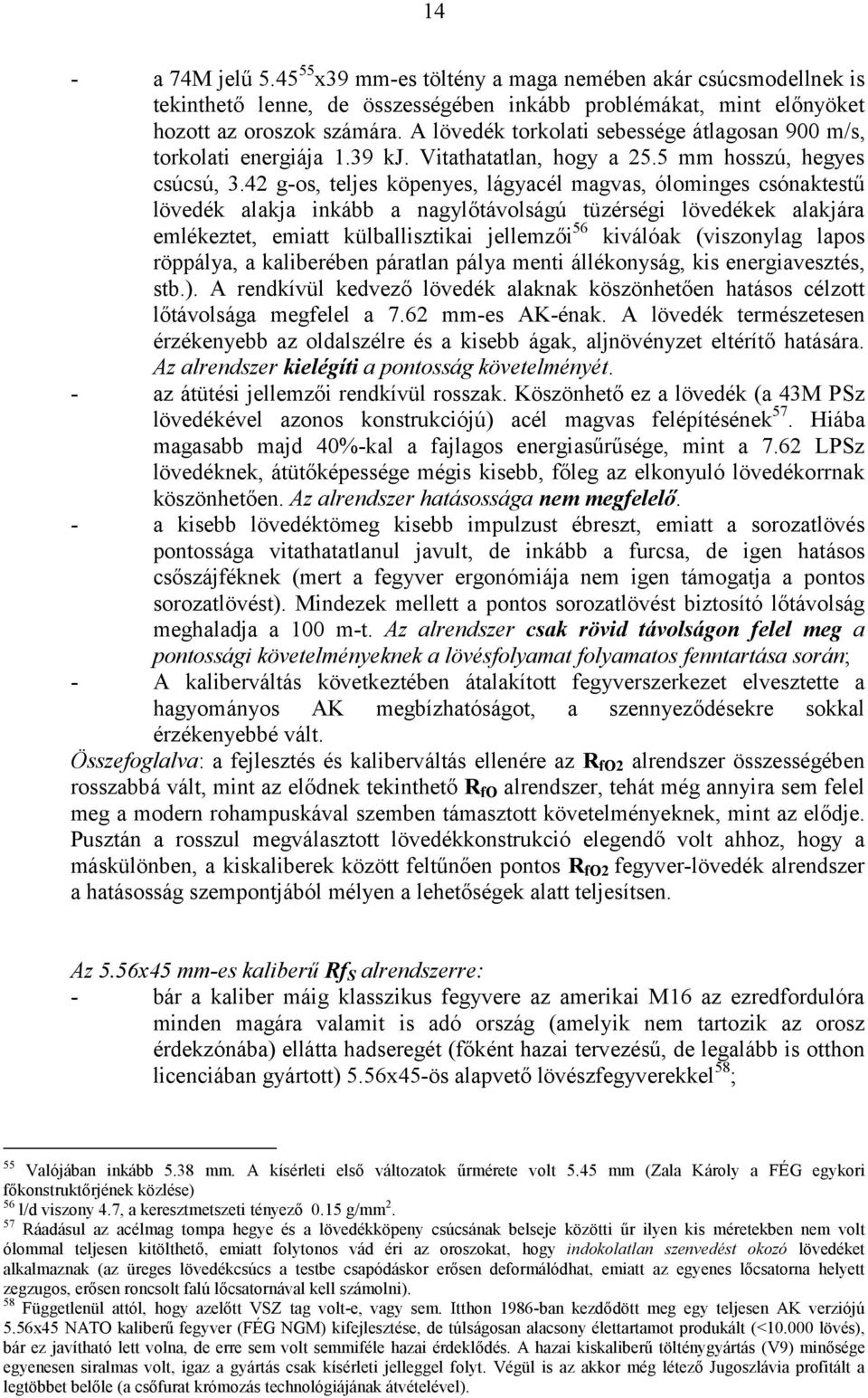 42 g-os, teljes köpenyes, lágyacél magvas, ólominges csónaktestű lövedék alakja inkább a nagylőtávolságú tüzérségi lövedékek alakjára emlékeztet, emiatt külballisztikai jellemzői 56 kiválóak