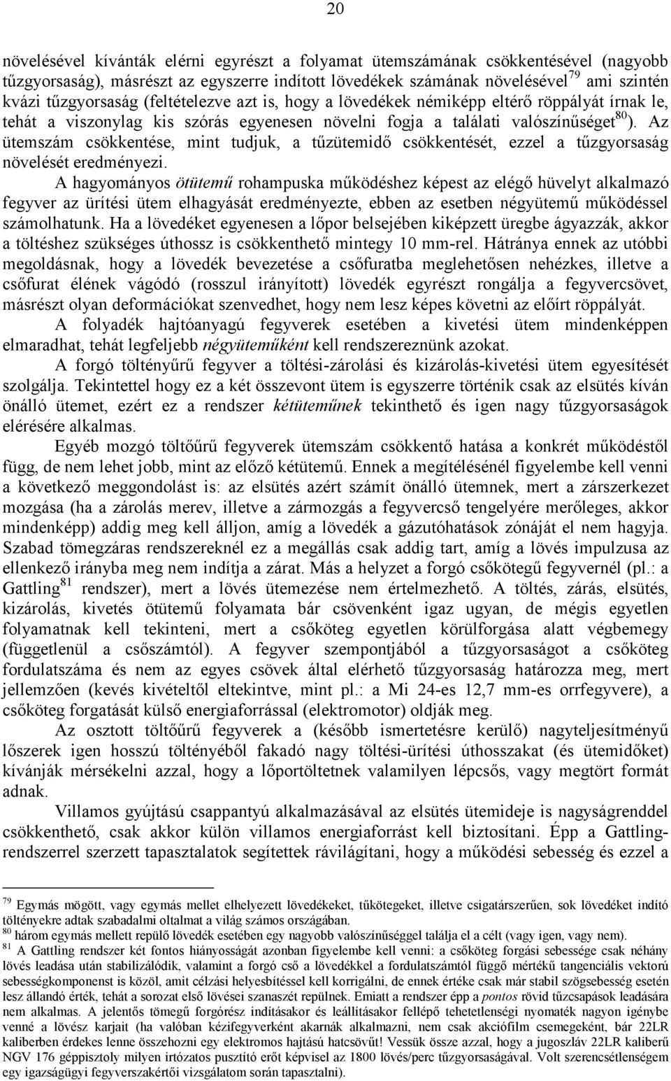 Az ütemszám csökkentése, mint tudjuk, a tűzütemidő csökkentését, ezzel a tűzgyorsaság növelését eredményezi.