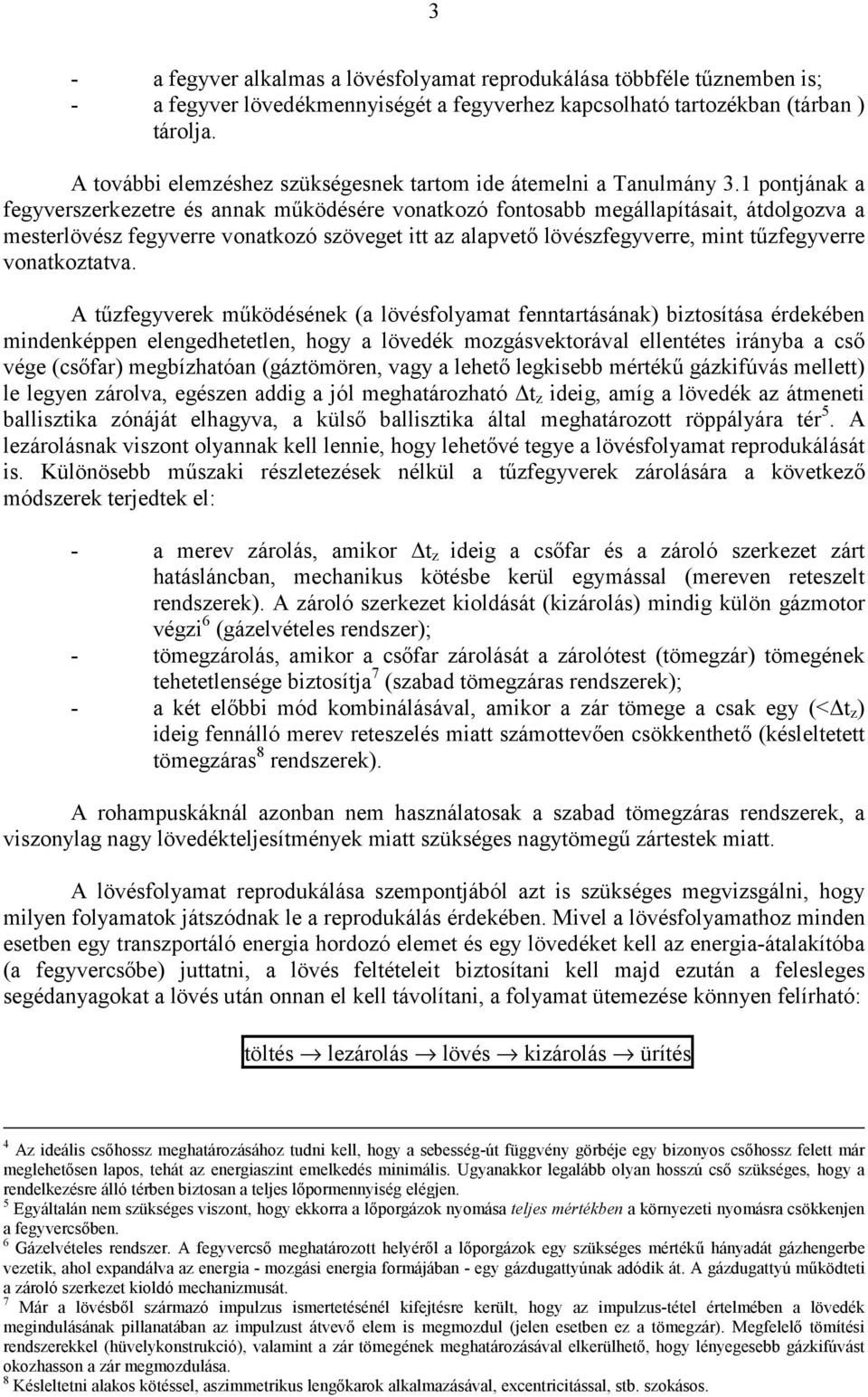 1 pontjának a fegyverszerkezetre és annak működésére vonatkozó fontosabb megállapításait, átdolgozva a mesterlövész fegyverre vonatkozó szöveget itt az alapvető lövészfegyverre, mint tűzfegyverre