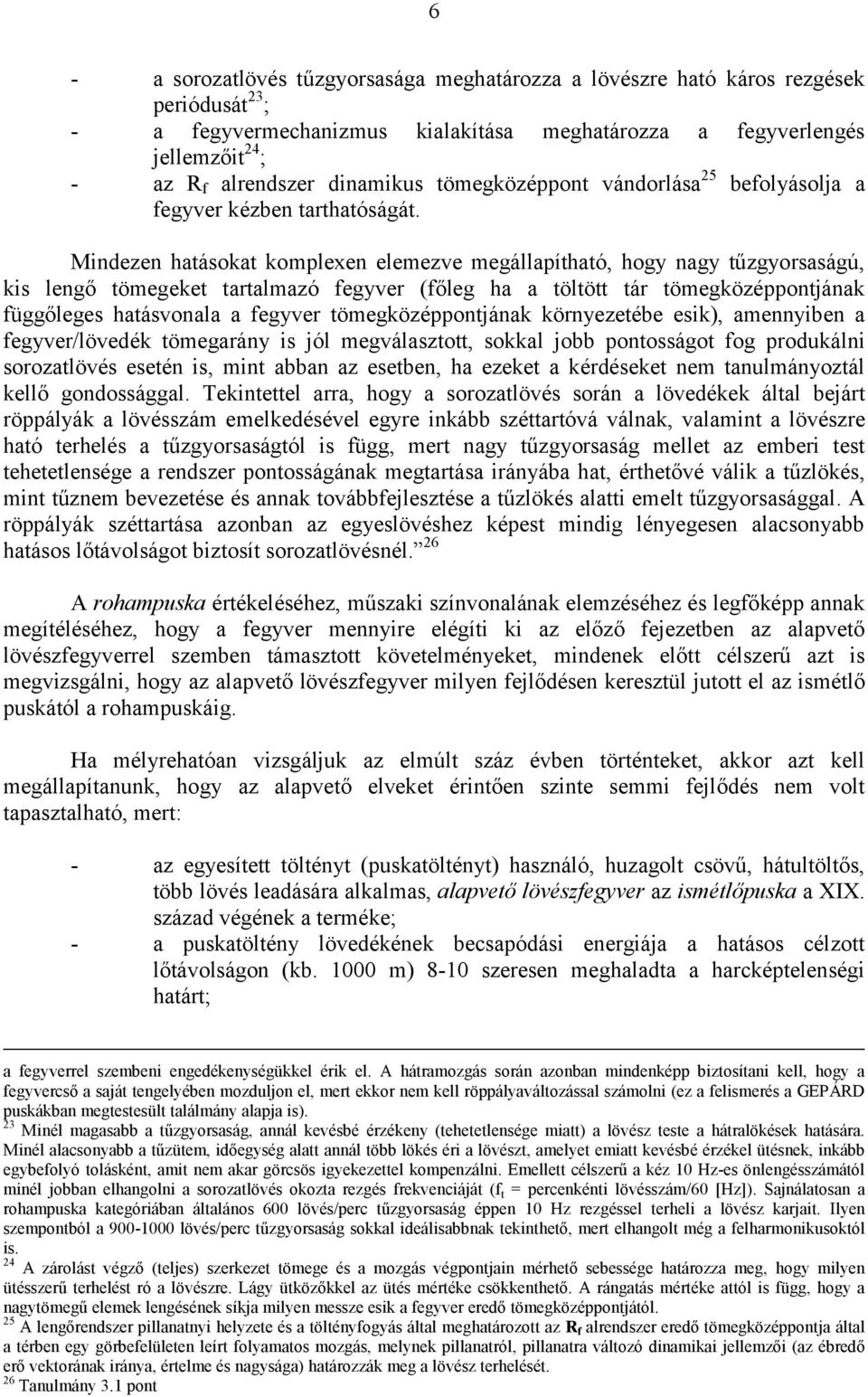Mindezen hatásokat komplexen elemezve megállapítható, hogy nagy tűzgyorsaságú, kis lengő tömegeket tartalmazó fegyver (főleg ha a töltött tár tömegközéppontjának függőleges hatásvonala a fegyver