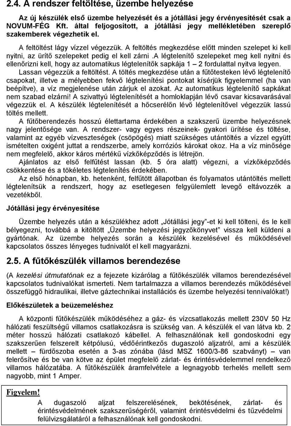 A feltöltés megkezdése előtt minden szelepet ki kell nyitni, az ürítő szelepeket pedig el kell zárni.