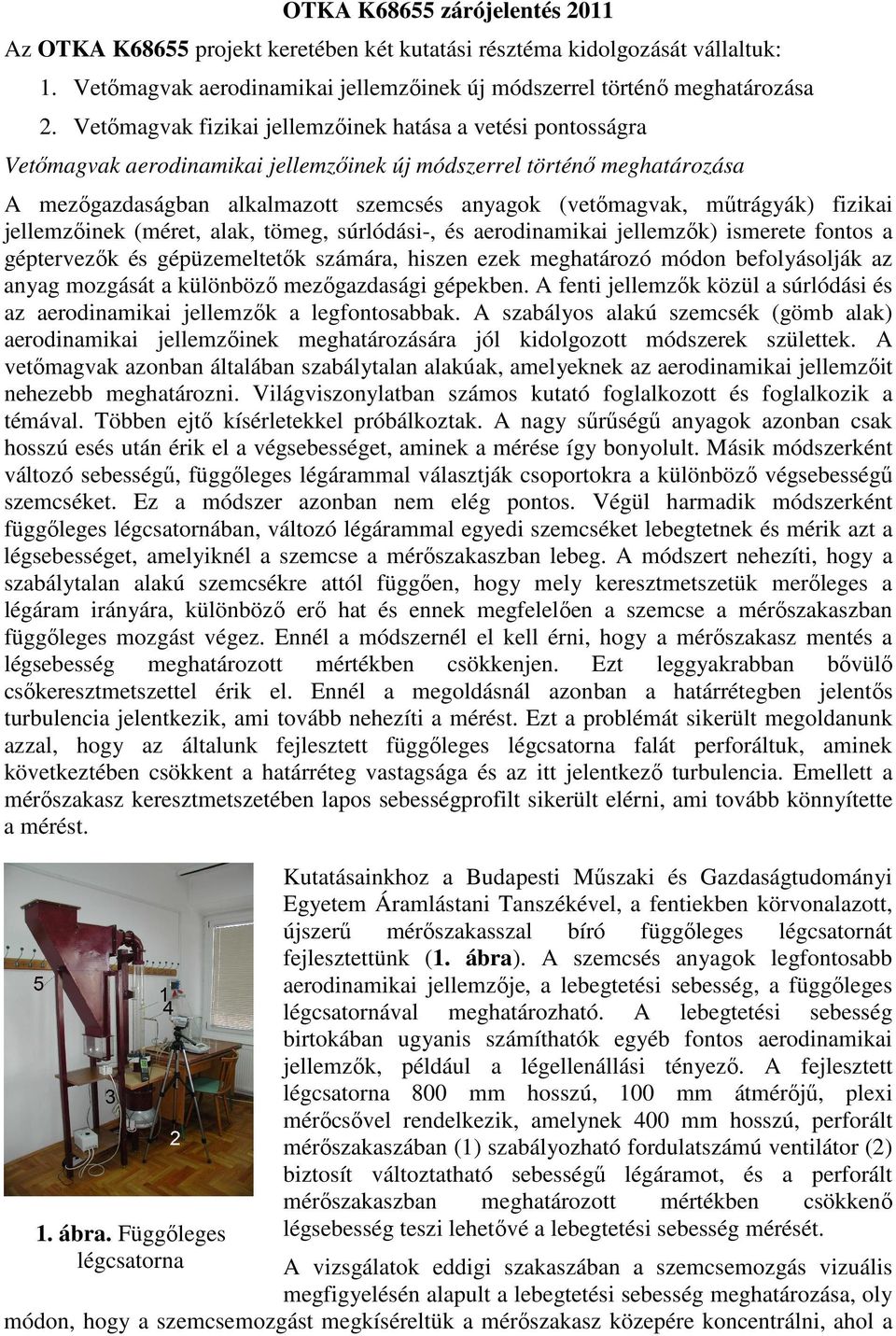 mőtrágyák) fizikai jellemzıinek (méret, alak, tömeg, súrlódási-, és aerodinamikai jellemzık) ismerete fontos a géptervezık és gépüzemeltetık számára, hiszen ezek meghatározó módon befolyásolják az
