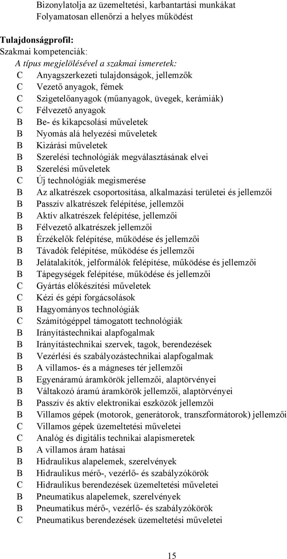 Szerelési technológiák megválasztásának elvei B Szerelési műveletek Új technológiák megismerése B Az alkatrészek csoportosítása, alkalmazási területei és jellemzői B Passzív alkatrészek felépítése,