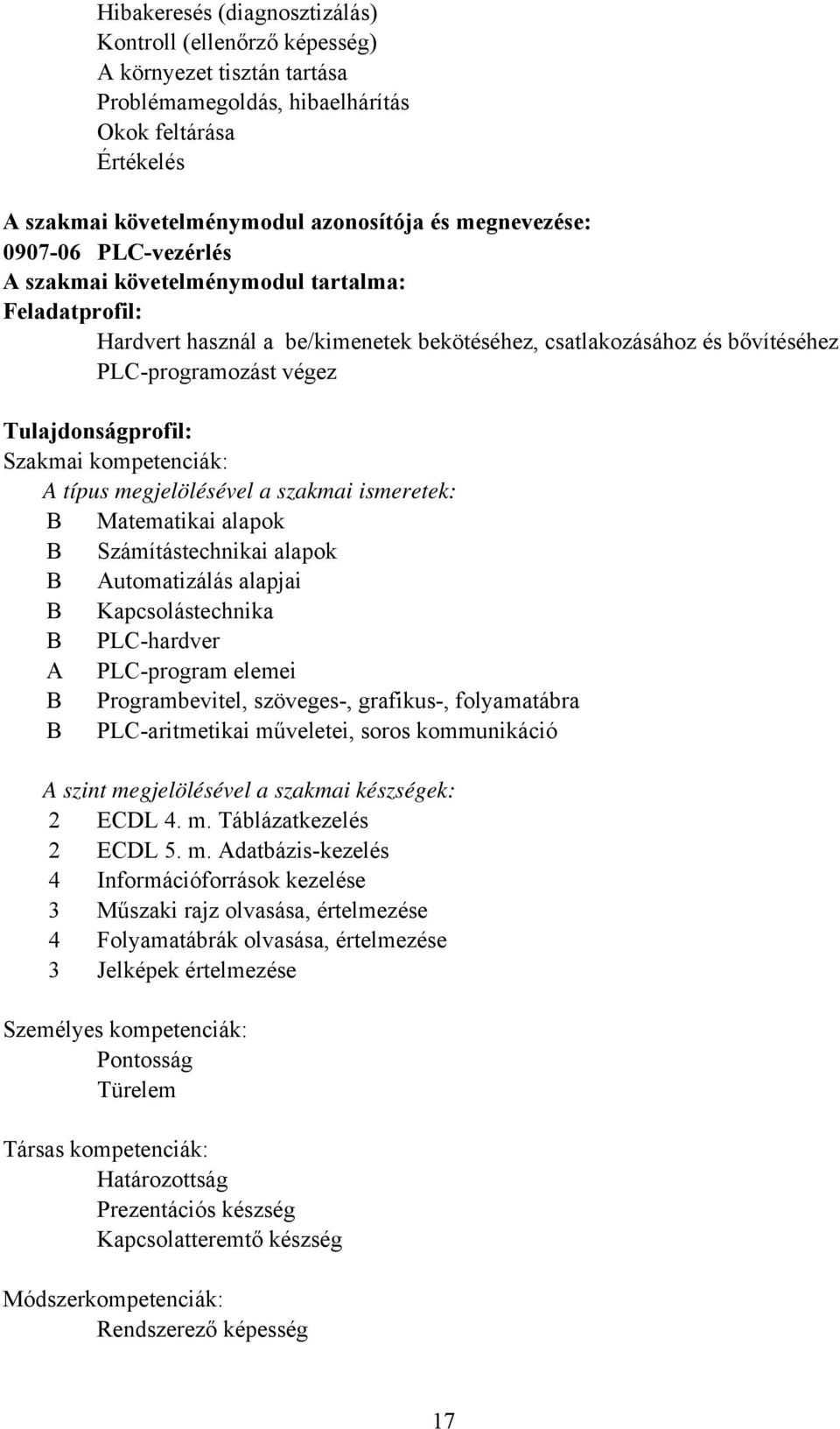 kompetenciák: A típus megjelölésével a szakmai ismeretek: B Matematikai alapok B Számítástechnikai alapok B Automatizálás alapjai B Kapcsolástechnika B PL-hardver A PL-program elemei B