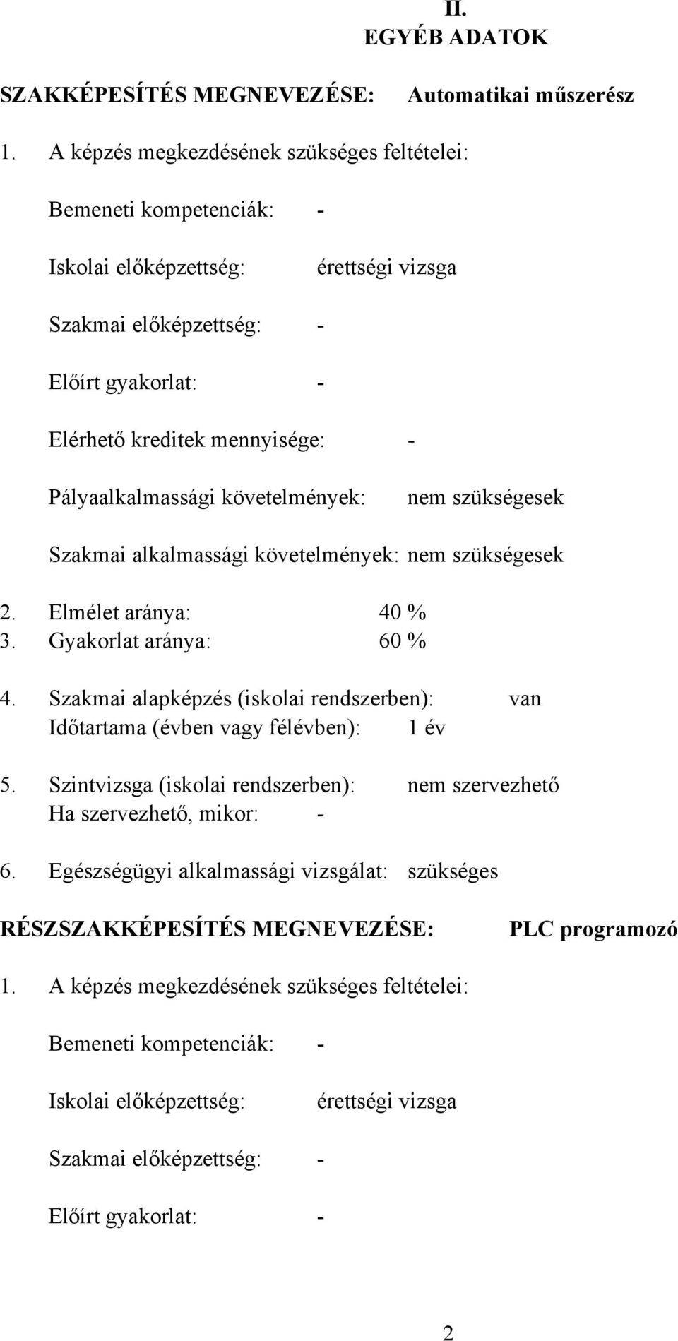 Pályaalkalmassági követelmények: nem szükségesek Szakmai alkalmassági követelmények: nem szükségesek 2. Elmélet aránya: 40 % 3. Gyakorlat aránya: 60 % 4.