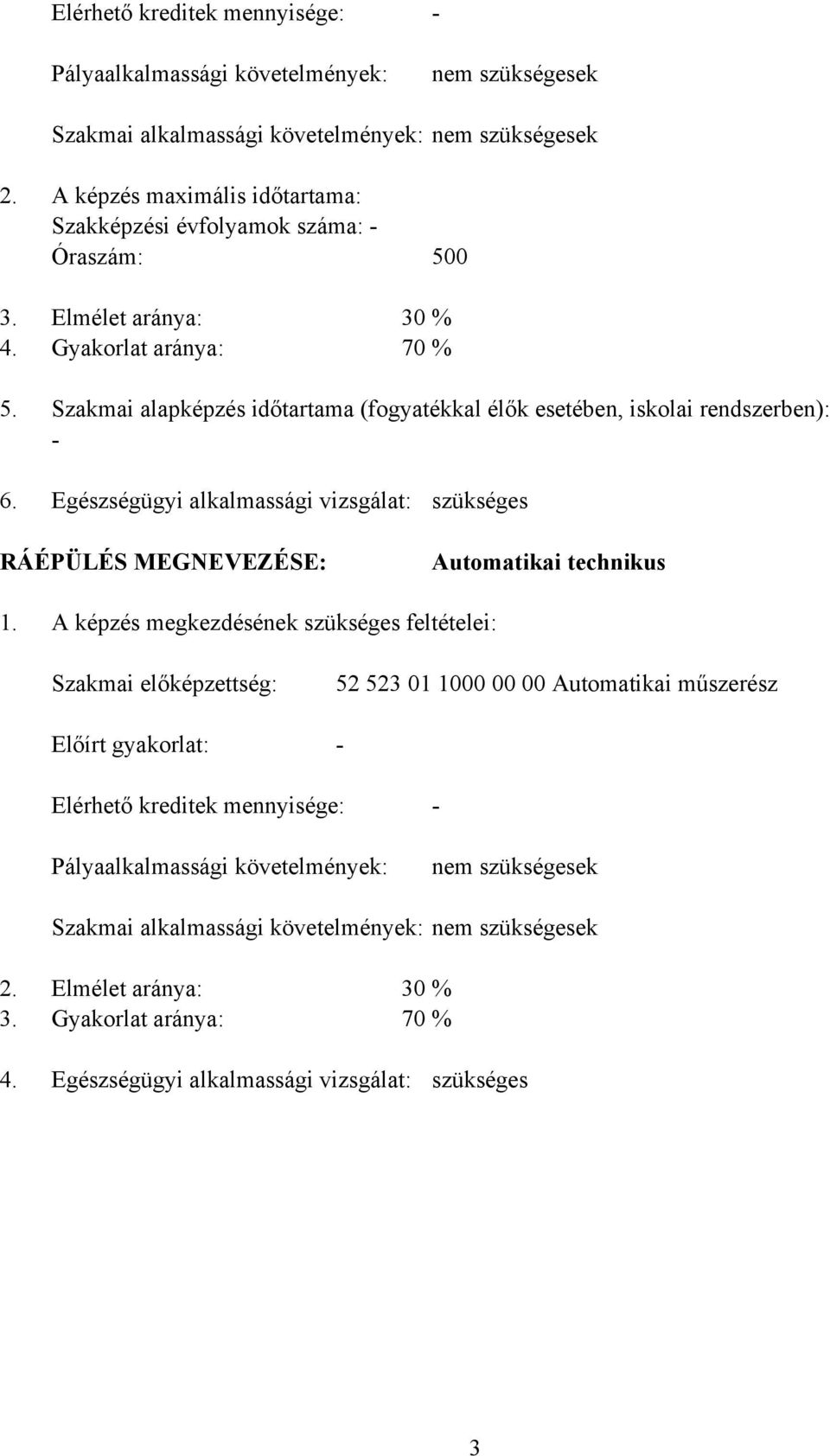 Szakmai alapképzés időtartama (fogyatékkal élők esetében, iskolai rendszerben): - 6. Egészségügyi alkalmassági vizsgálat: szükséges RÁÉPÜLÉS MEGNEVEZÉSE: Automatikai technikus 1.