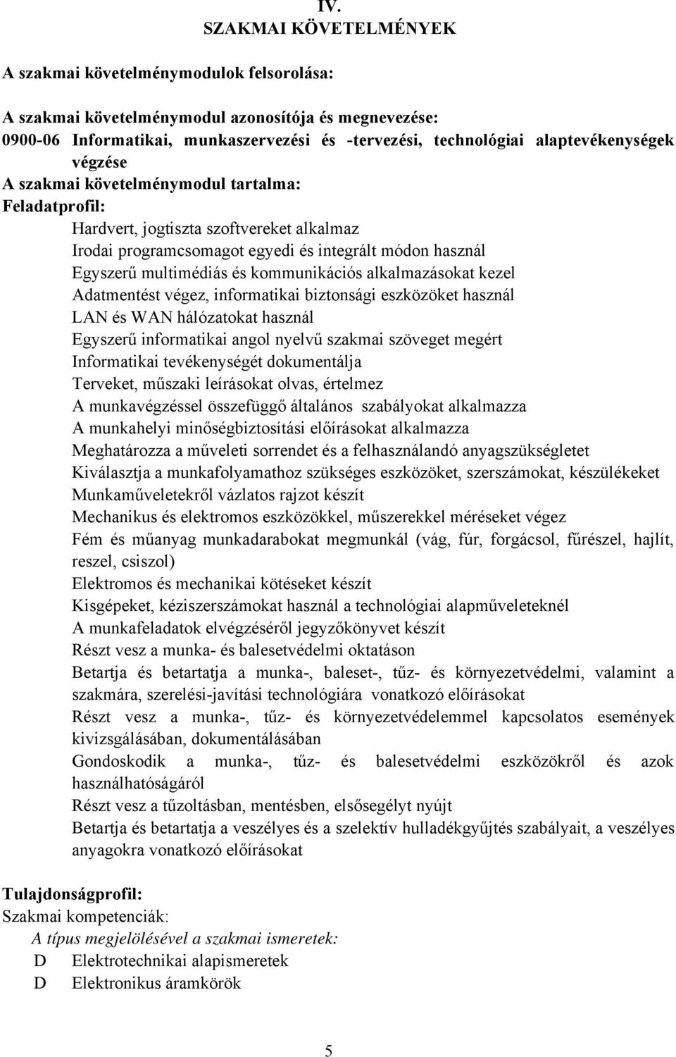 és kommunikációs alkalmazásokat kezel Adatmentést végez, informatikai biztonsági eszközöket használ LAN és WAN hálózatokat használ Egyszerű informatikai angol nyelvű szakmai szöveget megért