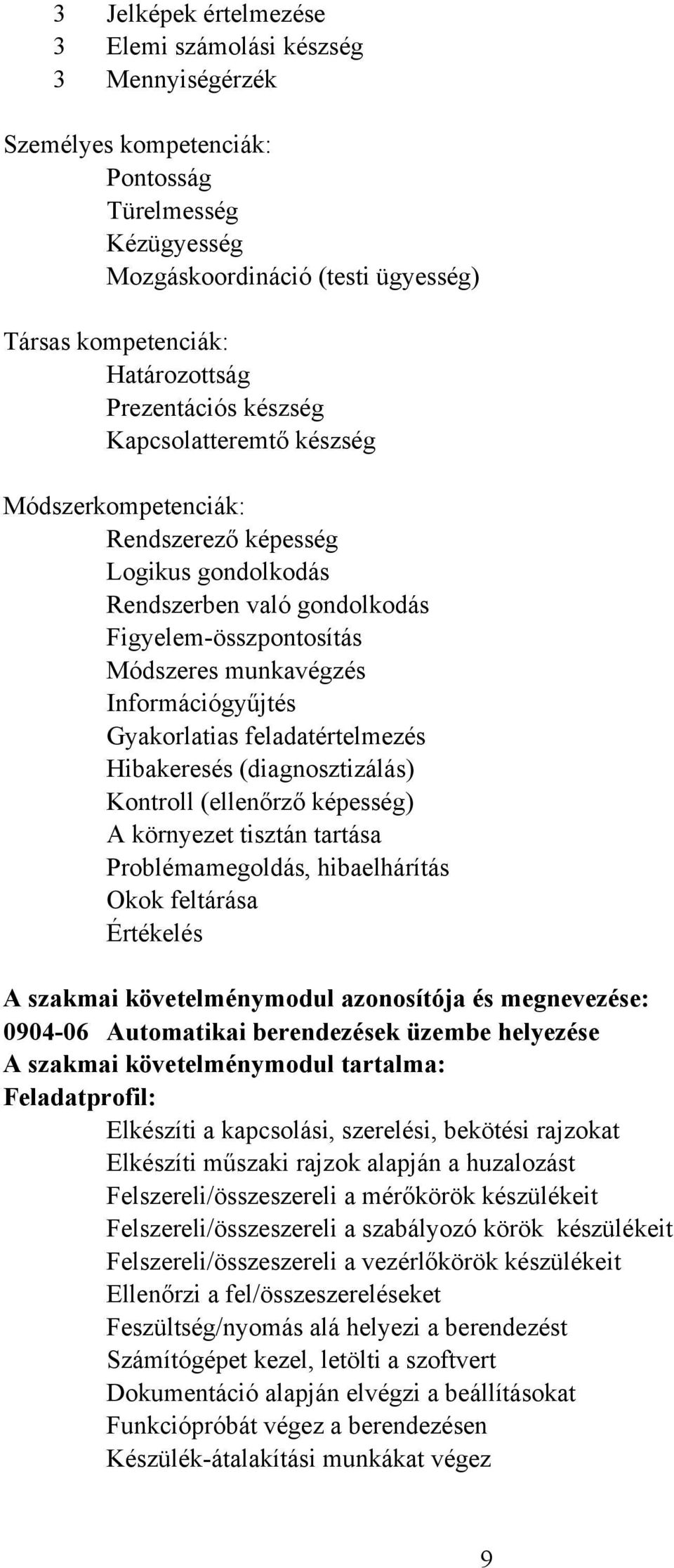 Információgyűjtés Gyakorlatias feladatértelmezés Hibakeresés (diagnosztizálás) Kontroll (ellenőrző képesség) A környezet tisztán tartása Problémamegoldás, hibaelhárítás Okok feltárása Értékelés A