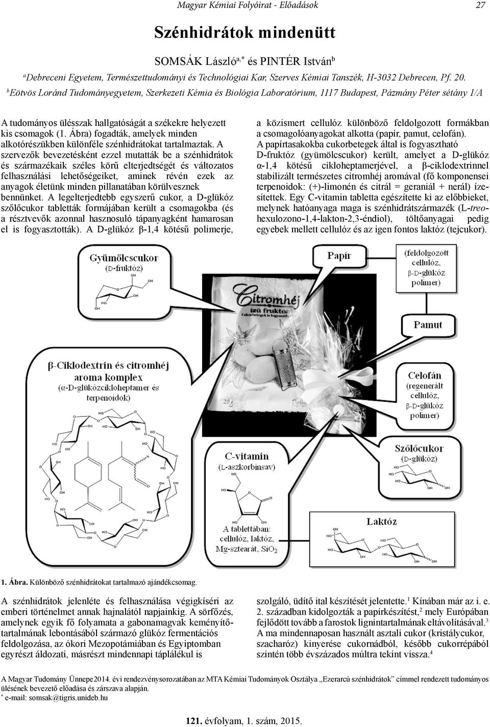 b Eötvös Loránd Tudományegyetem, Szerkezeti Kémia és Biológia Laboratórium, 1117 Budapest, Pázmány Péter sétány 1/A A tudományos ülésszak hallgatóságát a székekre helyezett kis csomagok (1.