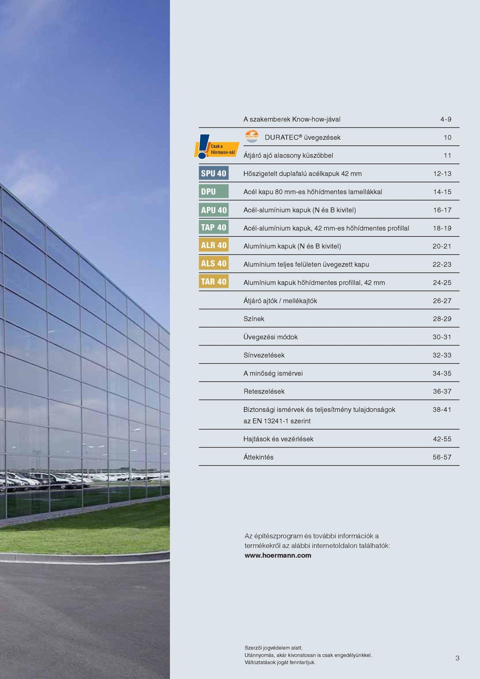 Alumínium teljes felületen üvegezett kapu 22-23 Alumínium kapuk hőhídmentes profillal, 42 mm 24-25 Átjáró ajtók / mellékajtók 26-27 Színek 28-29 Üvegezési módok 30-31 Sínvezetések 32-33 A minőség