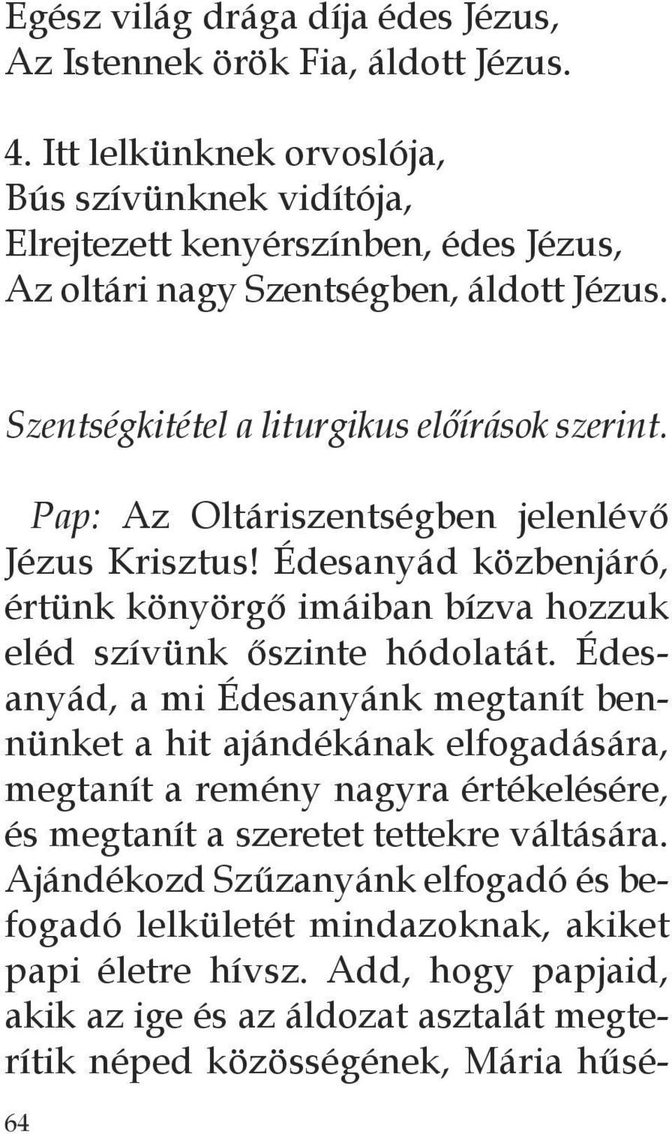 Pap: Az Oltáriszentségben jelenlévő Jézus Krisztus! Édesanyád közbenjáró, értünk könyörgő imáiban bízva hozzuk eléd szívünk őszinte hódolatát.