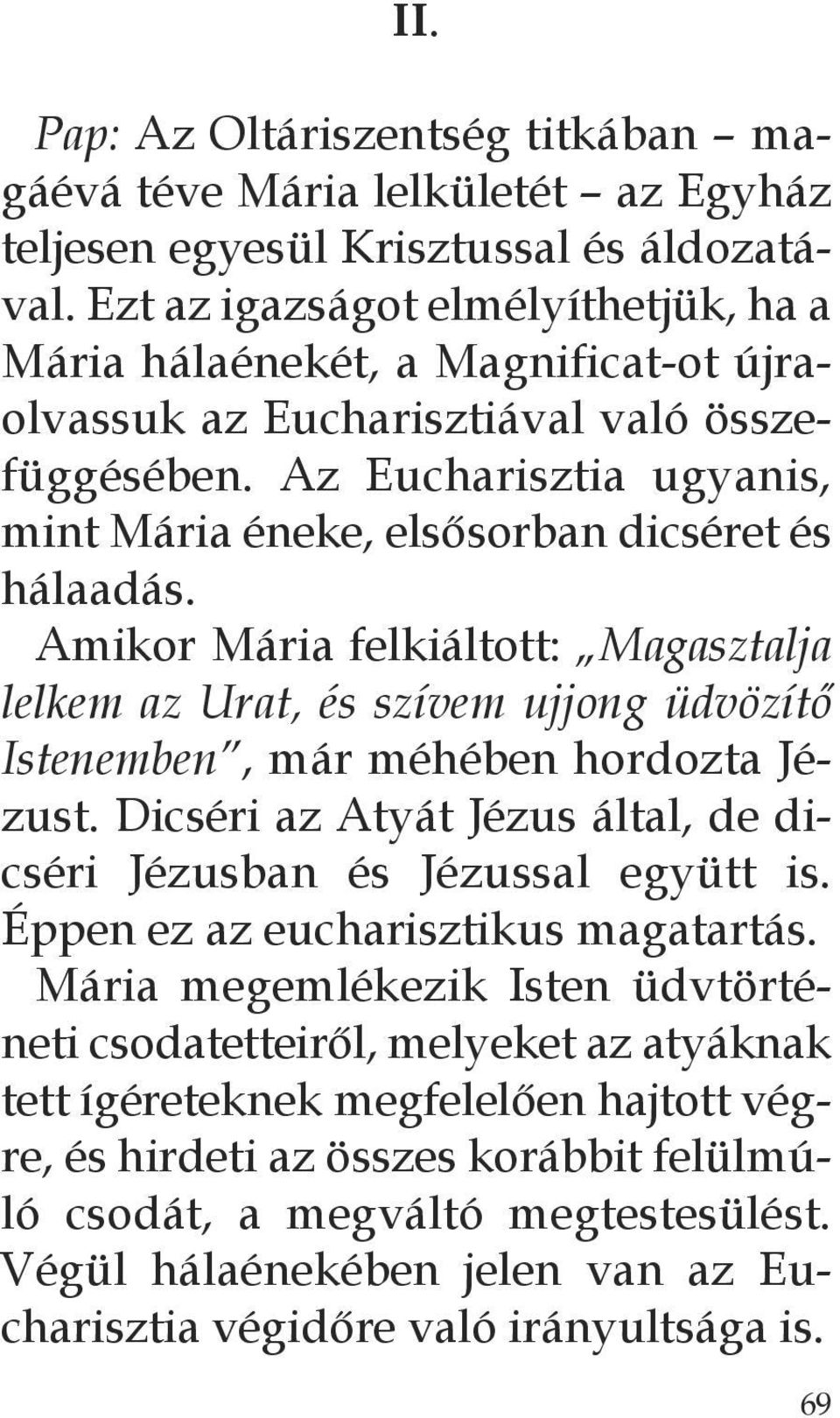 Az Eucharisztia ugyanis, mint Mária éneke, elsősorban dicséret és hálaadás. Amikor Mária felkiáltott: Magasztalja lelkem az Urat, és szívem ujjong üdvözítő Istenemben, már méhében hordozta Jézust.