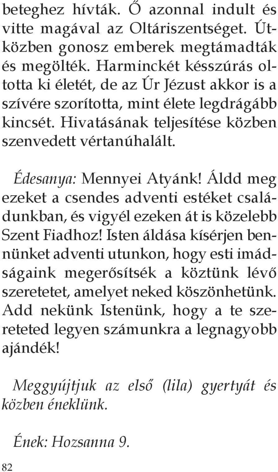 Édesanya: Mennyei Atyánk! Áldd meg ezeket a csendes adventi estéket családunkban, és vigyél ezeken át is közelebb Szent Fiadhoz!