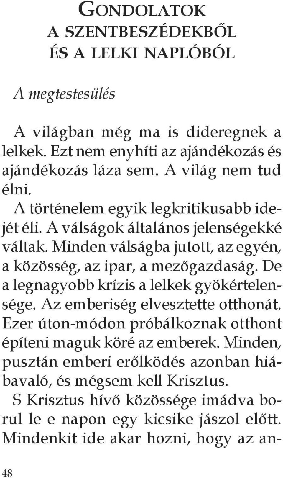 Minden válságba jutott, az egyén, a közösség, az ipar, a mezőgazdaság. De a legnagyobb krízis a lelkek gyökértelensége. Az emberiség elvesztette otthonát.