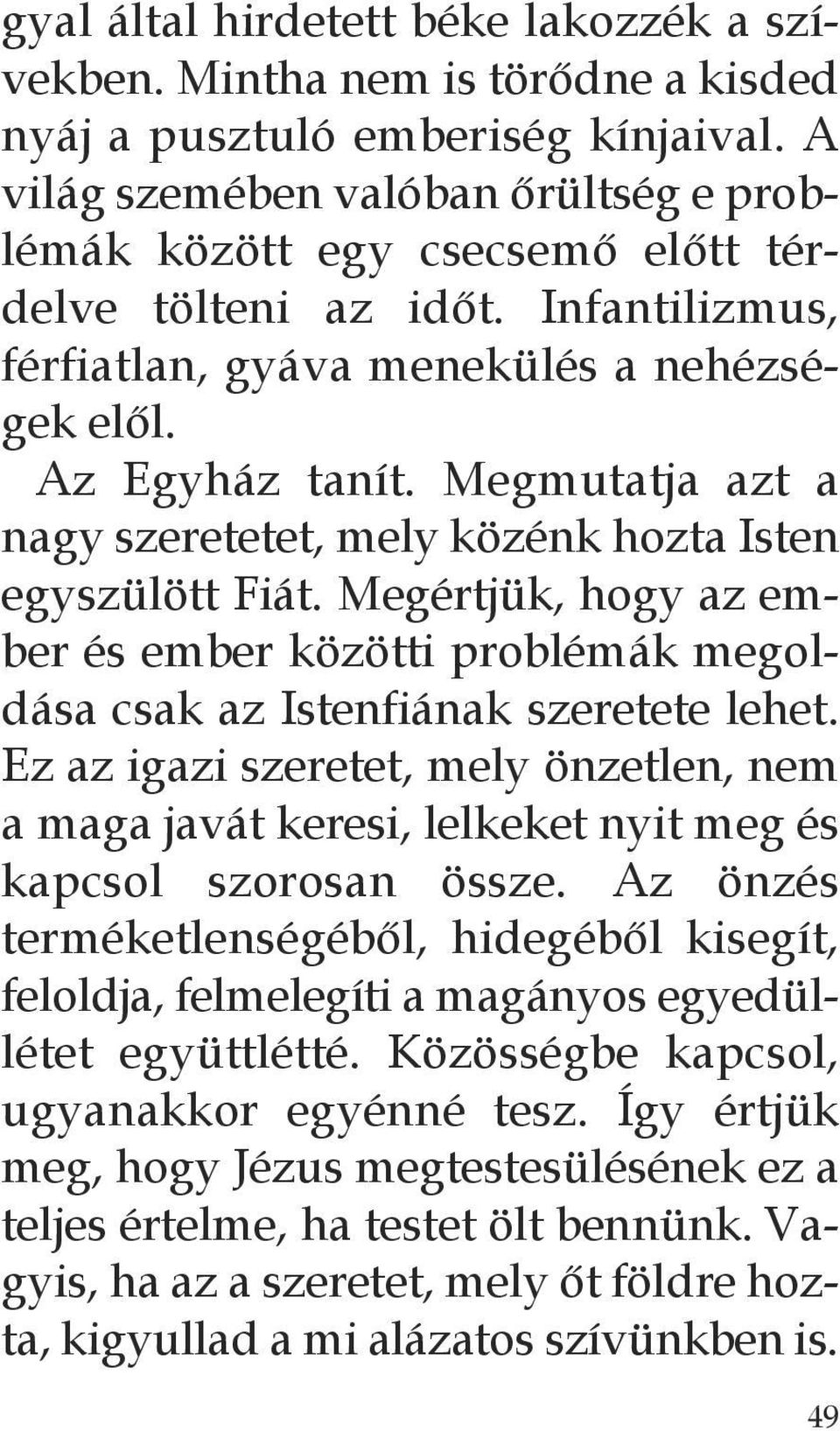 Megmutatja azt a nagy szeretetet, mely közénk hozta Isten egyszülött Fiát. Megértjük, hogy az ember és ember közötti problémák megoldása csak az Istenfiának szeretete lehet.