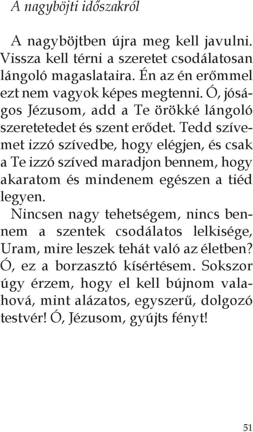 Tedd szívemet izzó szívedbe, hogy elégjen, és csak a Te izzó szíved maradjon bennem, hogy akaratom és mindenem egészen a tiéd legyen.