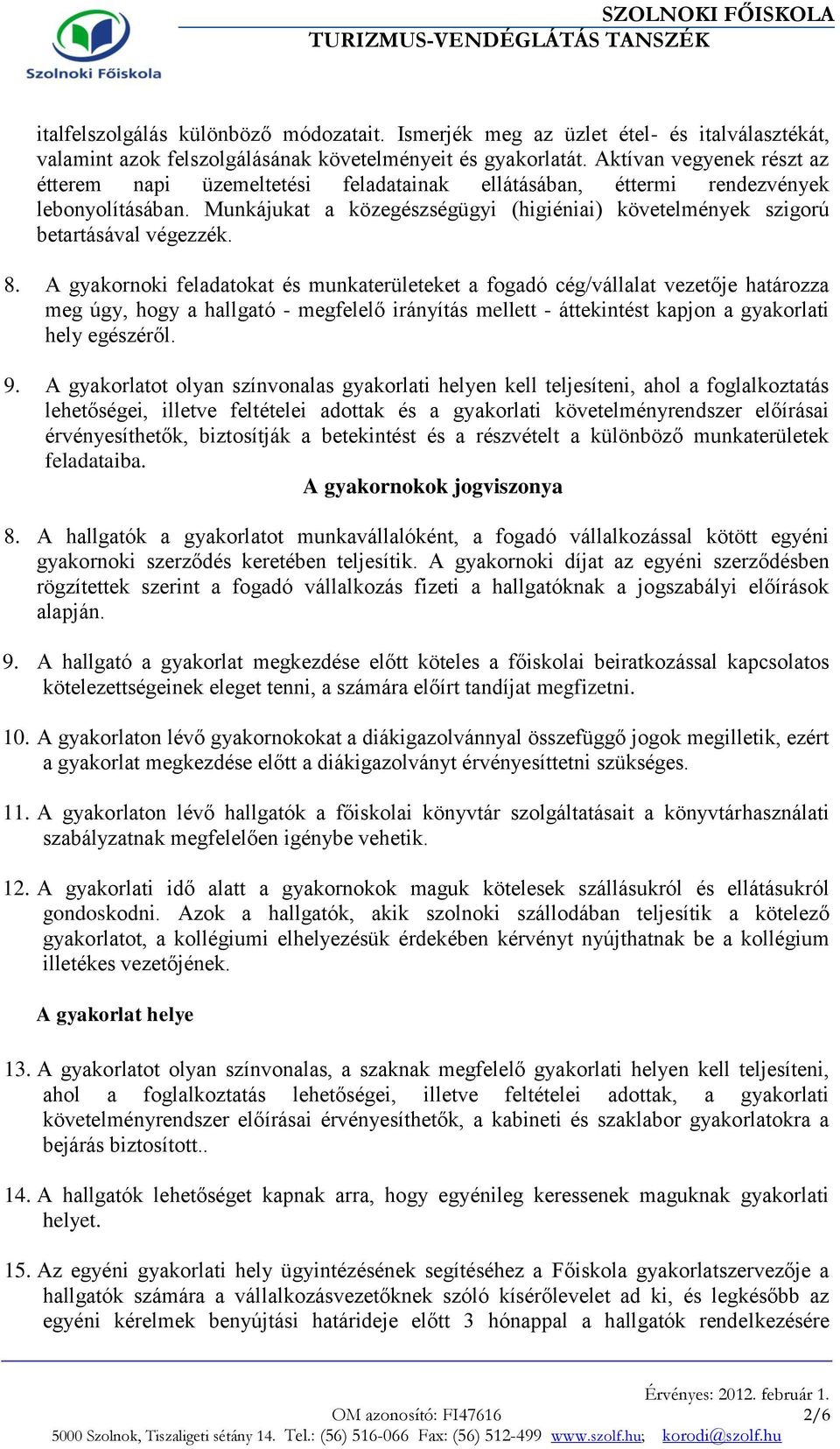 Munkájukat a közegészségügyi (higiéniai) követelmények szigorú betartásával végezzék. 8.