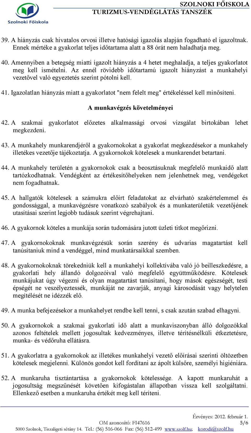 Az ennél rövidebb időtartamú igazolt hiányzást a munkahelyi vezetővel való egyeztetés szerint pótolni kell. 41. Igazolatlan hiányzás miatt a gyakorlatot "nem felelt meg" értékeléssel kell minősíteni.