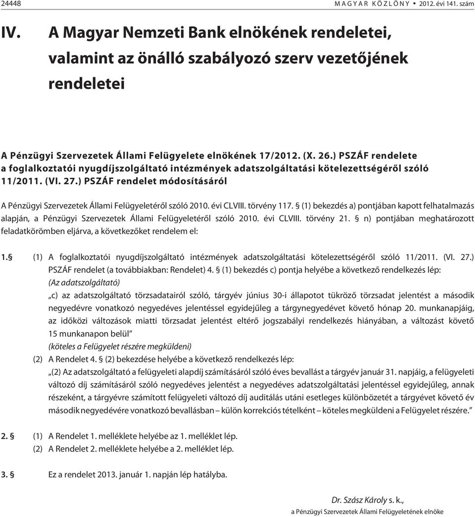 ) PSZÁF rendelete a foglalkoztatói nyugdíjszolgáltató intézmények adatszolgáltatási kötelezettségérõl szóló 11/2011. (VI. 27.