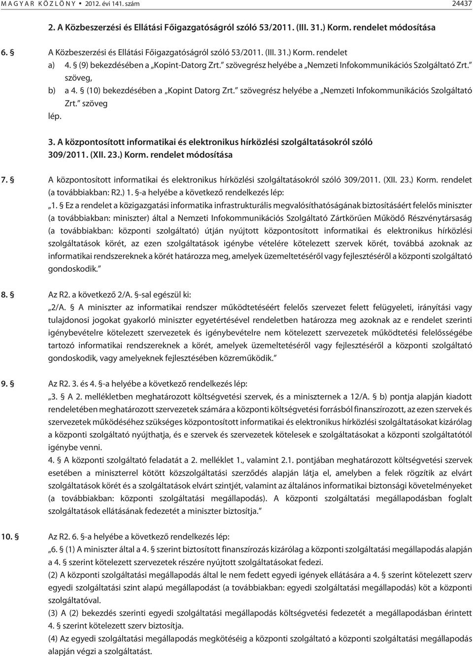 szöveg, b) a 4. (10) bekezdésében a Kopint Datorg Zrt. szövegrész helyébe a Nemzeti Infokommunikációs Szolgáltató Zrt. szöveg lép. 3.