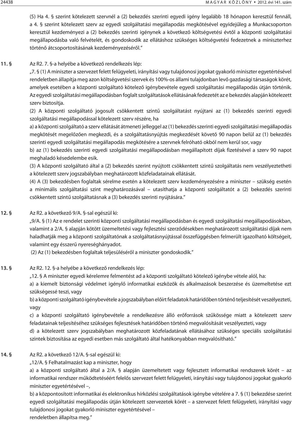 központi szolgáltatási megállapodásba való felvételét, és gondoskodik az ellátáshoz szükséges költségvetési fedezetnek a miniszterhez történõ átcsoportosításának kezdeményezésérõl. 11. Az R2. 7.