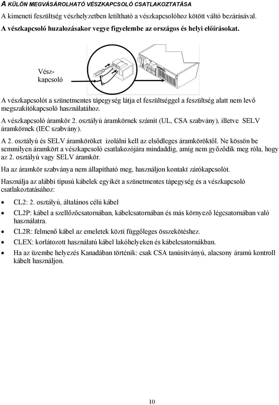 Vészkapcsoló A vészkapcsolót a szünetmentes tápegység látja el feszültséggel a feszültség alatt nem levő megszakítókapcsoló használatához. A vészkapcsoló áramkör 2.