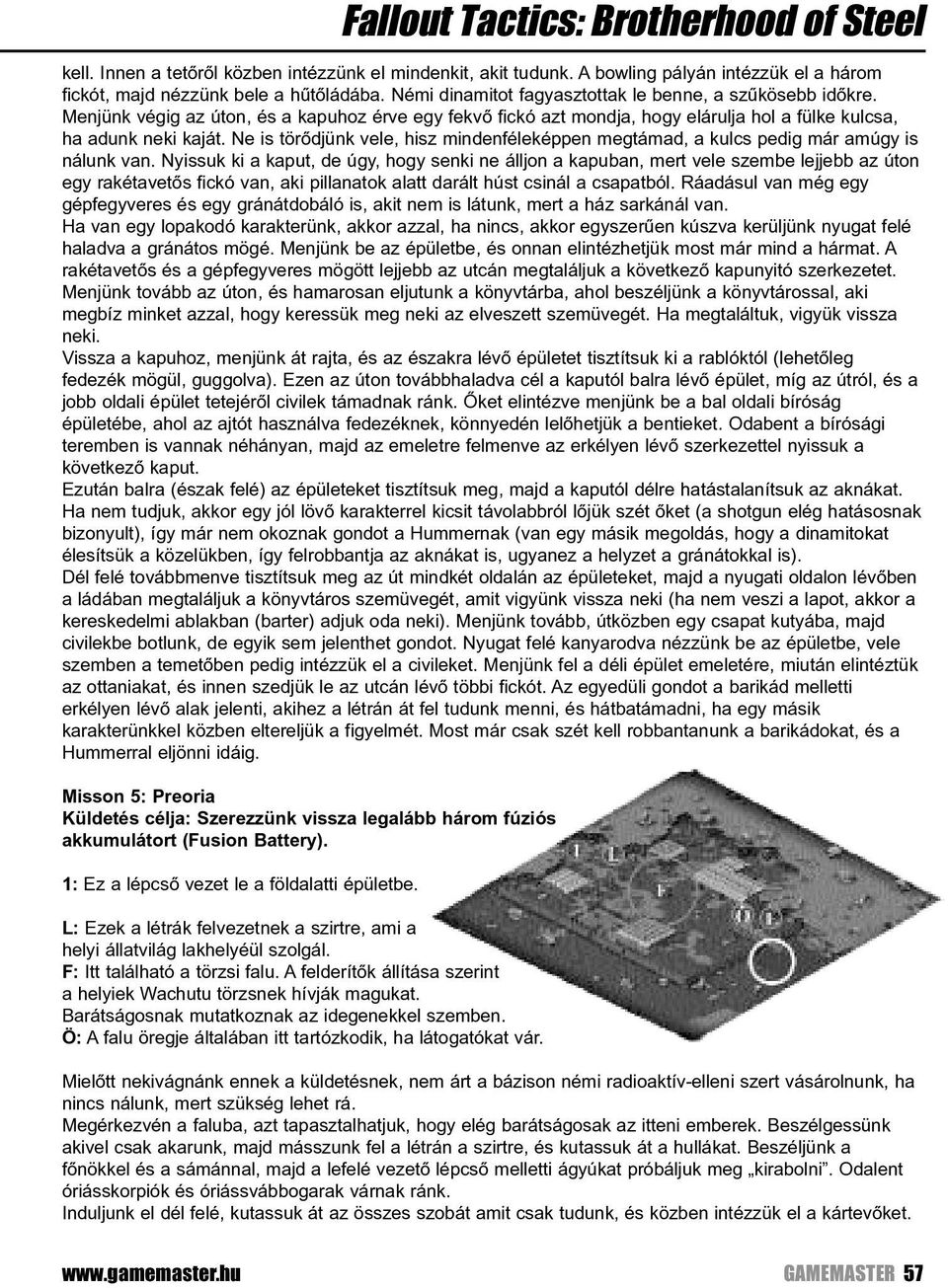 Ne is törõdjünk vele, hisz mindenféleképpen megtámad, a kulcs pedig már amúgy is nálunk van.