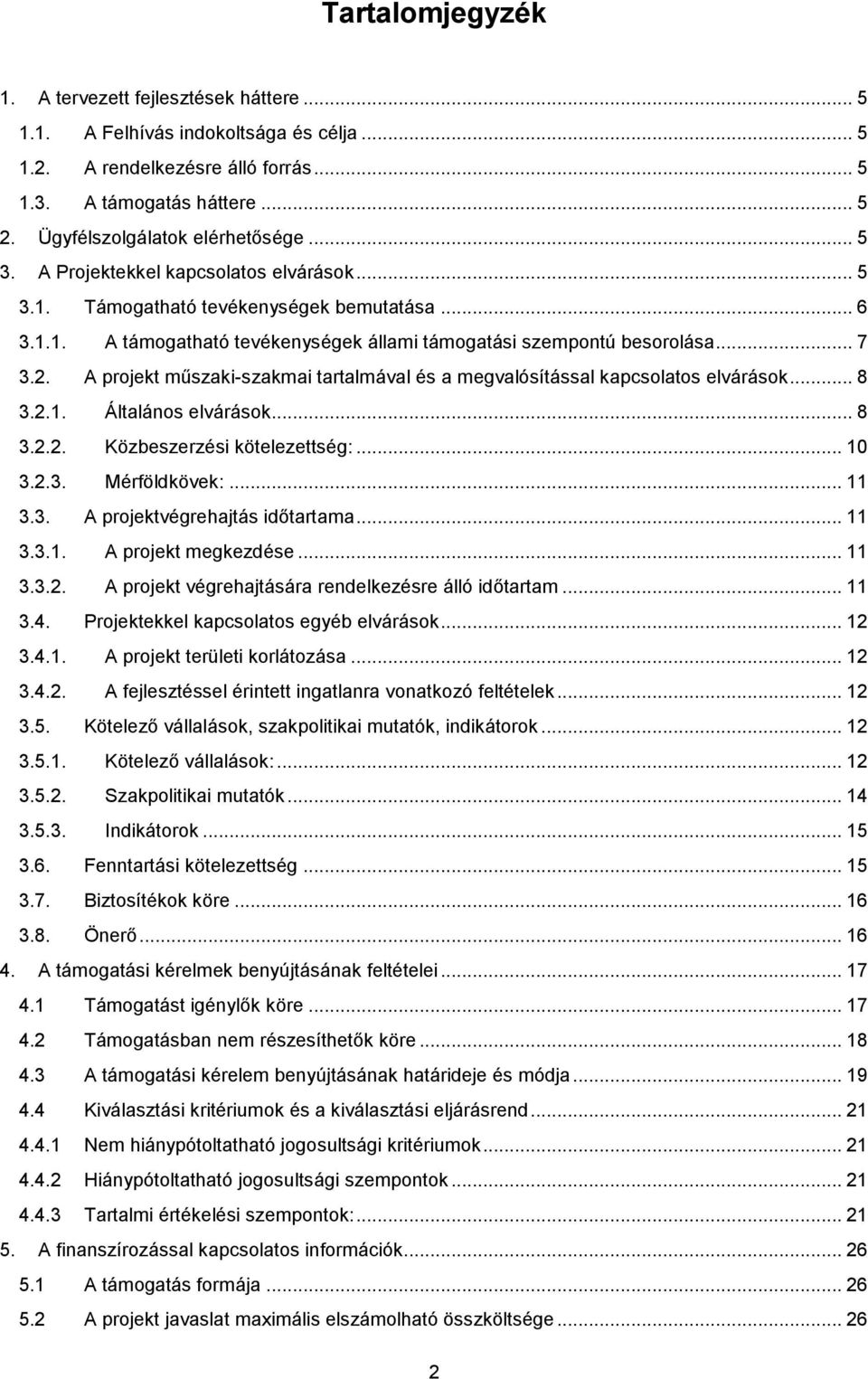 .. 7 3.2. A projekt műszaki-szakmai tartalmával és a megvalósítással kapcsolatos elvárások... 8 3.2.1. Általános elvárások... 8 3.2.2. Közbeszerzési kötelezettség:... 10 3.2.3. Mérföldkövek:... 11 3.