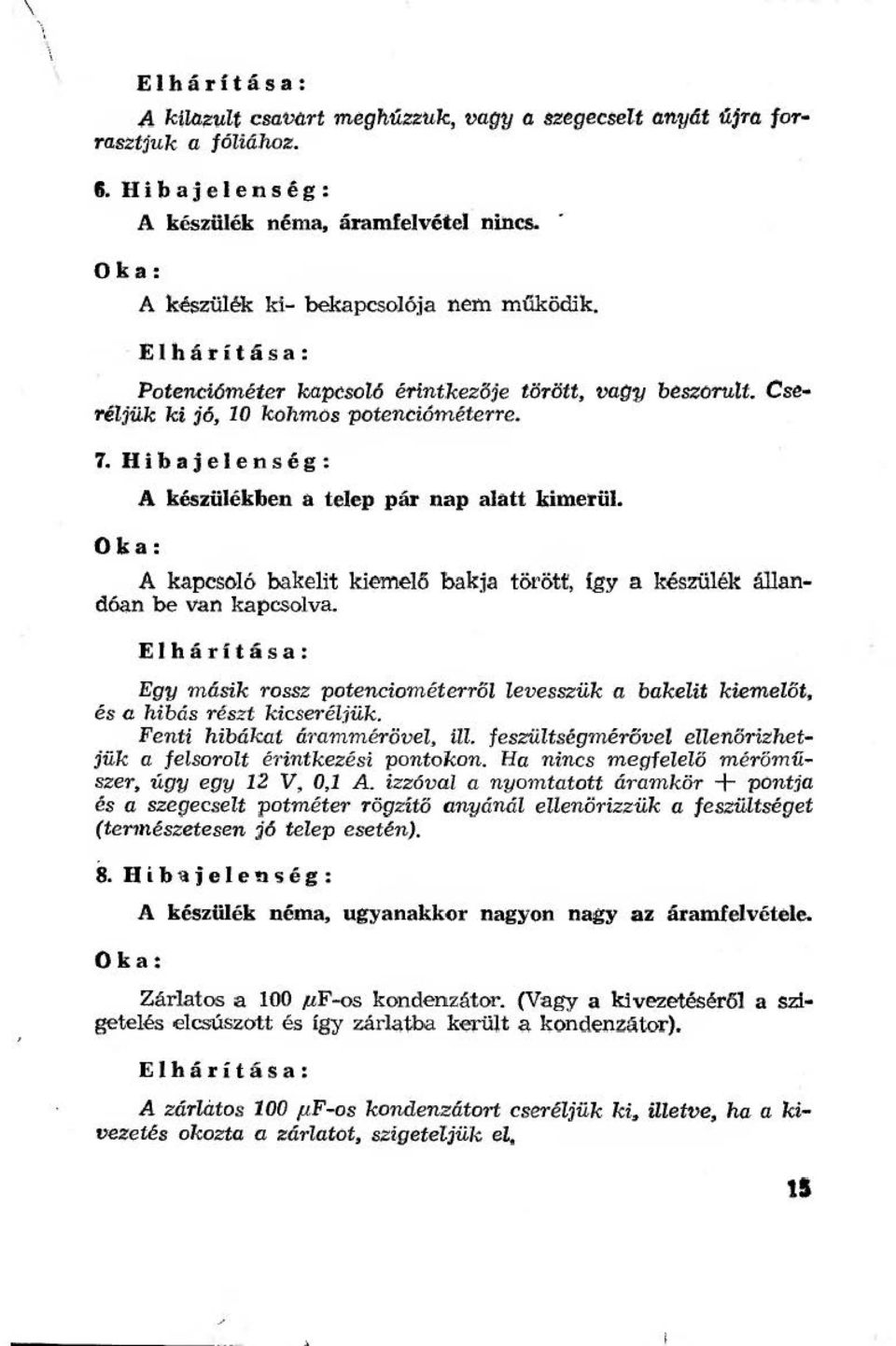 bakja törött, igy a készüék áan A kapcsoó bakeit kiemeő dóan be van kapcsova Eháritása: Egy másik rossz potenciométerrő evesszük a bakeit kiemeőt, és a hibás részt kicseréjük.