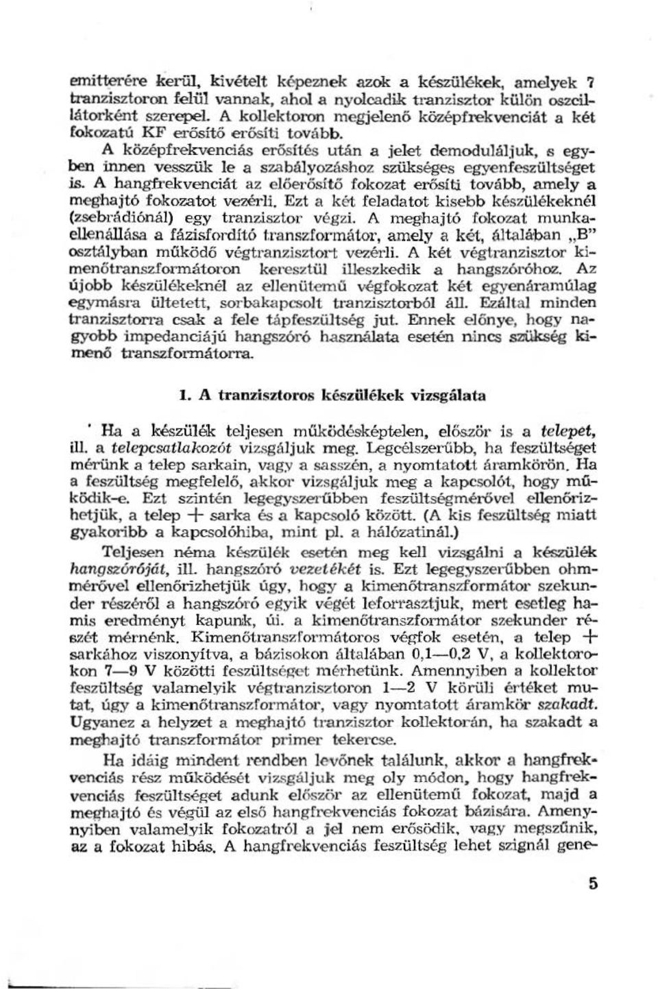 erősítő erősíti tovább. A középfrekvenciás erősítés után a jeet demoduájuk, s egyben innen vesszük e a szabáyozáshoz szükséges egyenfeszütséget.is.