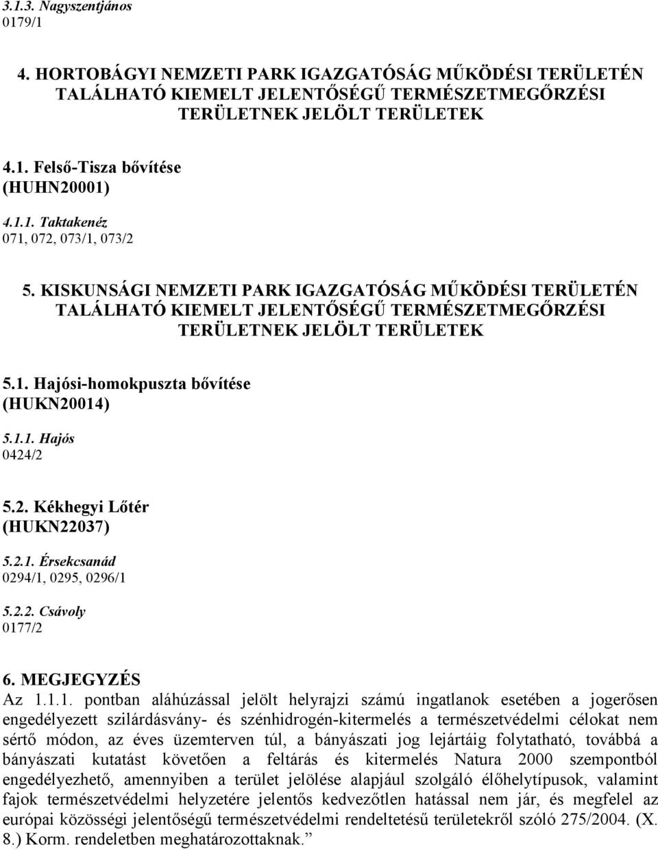 1.1. Hajós 0424/2 5.2. Kékhegyi Lőtér (HUKN22037) 5.2.1. Érsekcsanád 0294/1, 0295, 0296/1 5.2.2. Csávoly 0177/2 6. MEGJEGYZÉS Az 1.1.1. pontban aláhúzással jelölt helyrajzi számú ingatlanok esetében