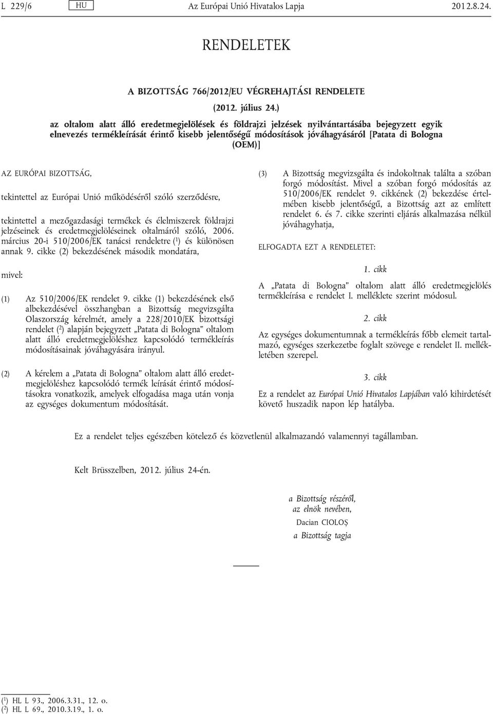 (OEM)] AZ EURÓPAI BIZOTTSÁG, tekintettel az Európai Unió működéséről szóló szerződésre, tekintettel a mezőgazdasági termékek és élelmiszerek földrajzi jelzéseinek és eredetmegjelöléseinek oltalmáról