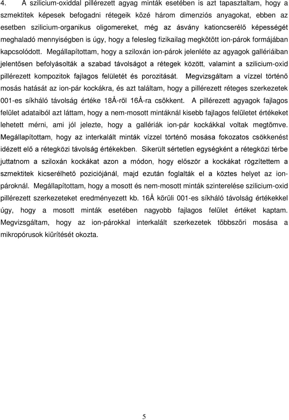 Megállapítottam, hogy a sziloxán ion-párok jelenléte az agyagok gallériáiban MHOHQW VHQ EHIRO\iVROWiN D V]DEDG WiYROViJRW D UpWHJHN N ] WW YDODPLQW D V]LOLFLXP-oxid pillérezett kompo]lwrn IDMODJRV