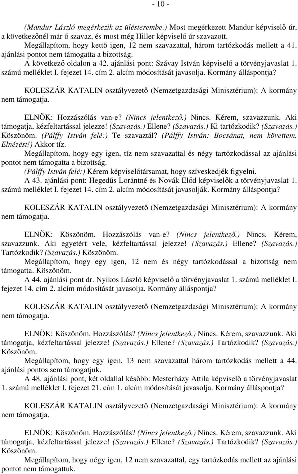 ajánlási pont: Szávay István képviselő a törvényjavaslat 1. számú melléklet I. fejezet 14. cím 2. alcím módosítását javasolja. Kormány álláspontja? nem ELNÖK: Hozzászólás van-e? (Nincs jelentkező.