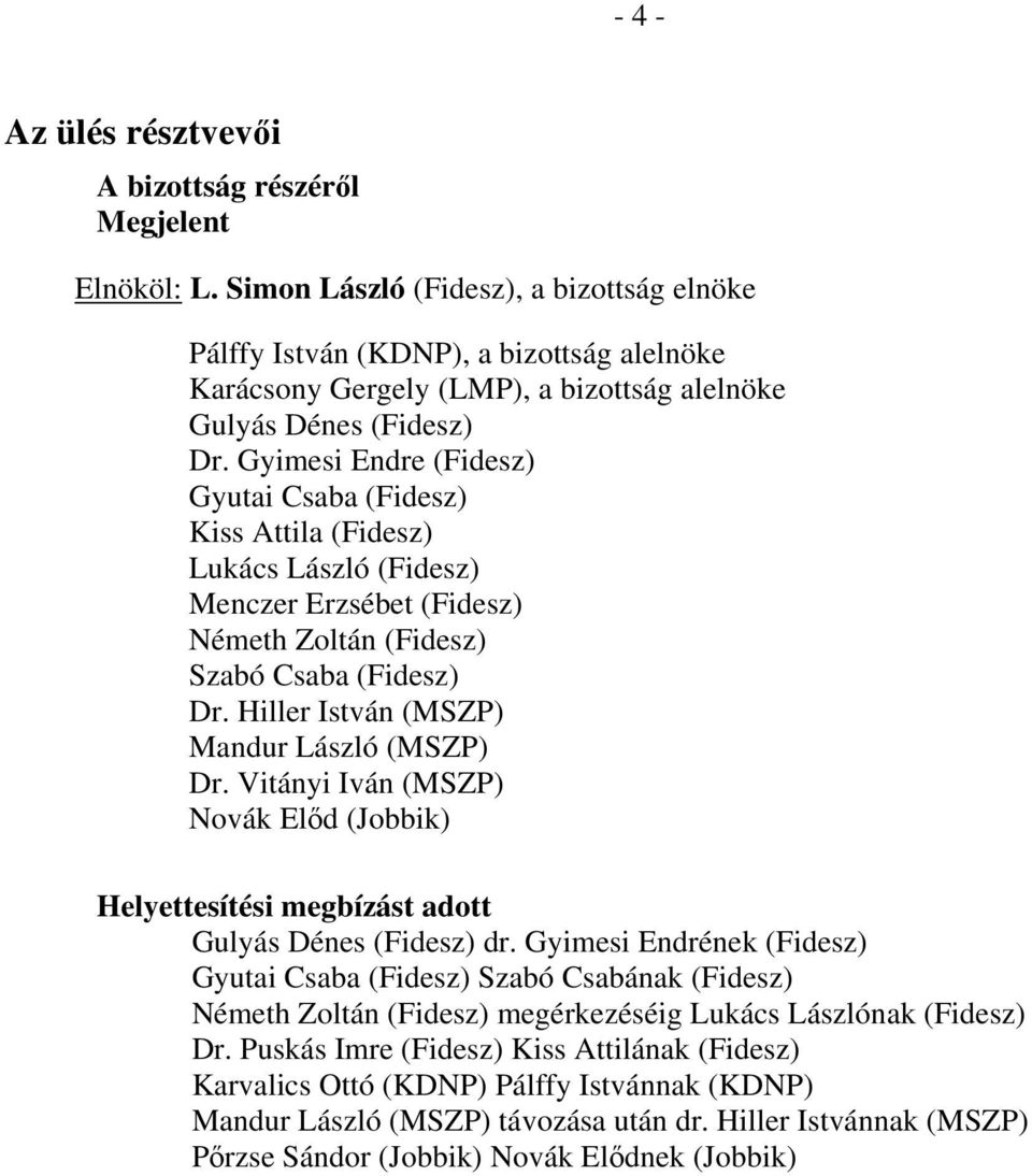 Gyimesi Endre (Fidesz) Gyutai Csaba (Fidesz) Kiss Attila (Fidesz) Lukács László (Fidesz) Menczer Erzsébet (Fidesz) Németh Zoltán (Fidesz) Szabó Csaba (Fidesz) Dr.