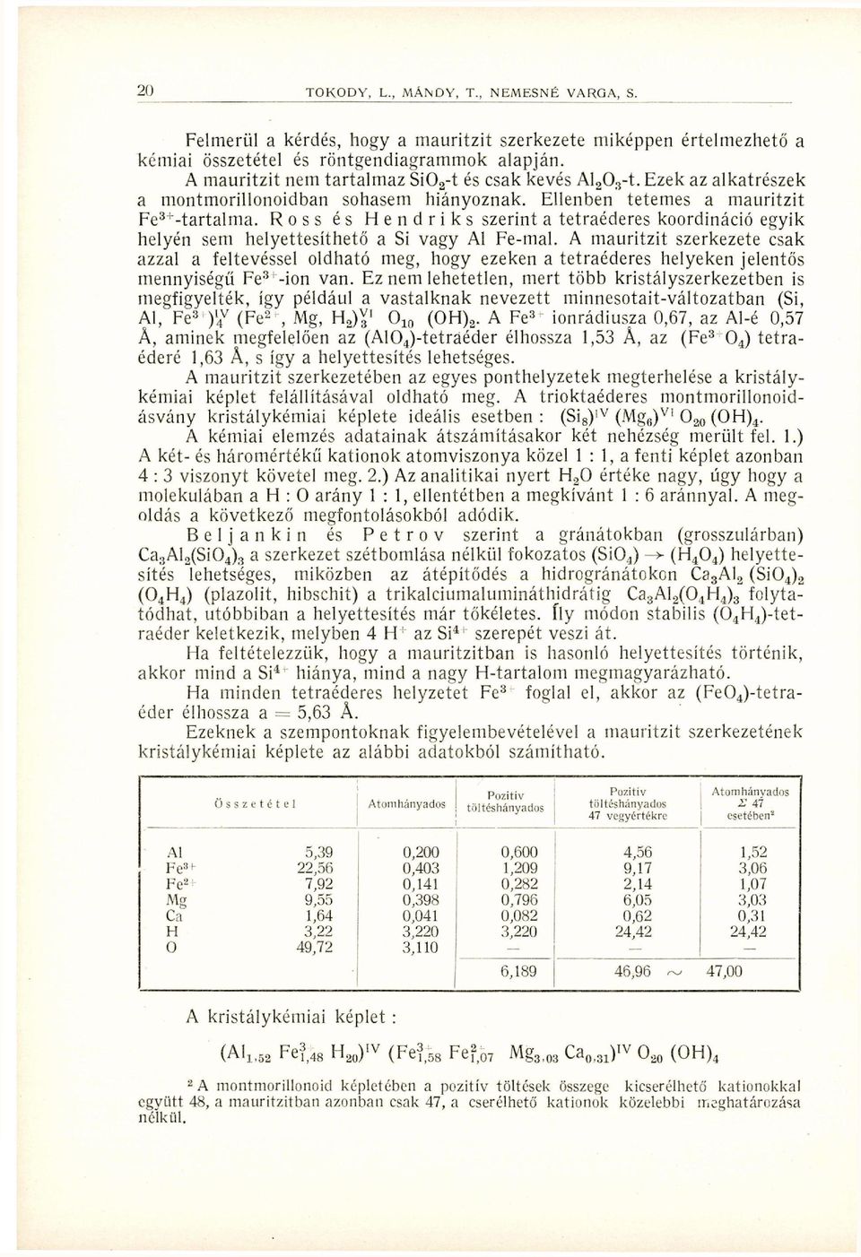 Ross és Hendriks szerint a tetraéderes koordináció egyik helyén sem helyettesíthető a Si vagy Al Fe-mal.