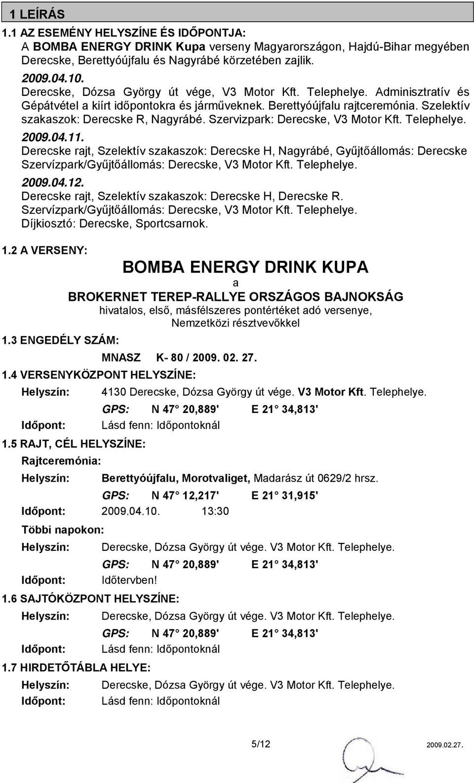 04.11. Derecske rajt, Szelektív szakaszok: Derecske H, Nagyrábé, Gyűjtőállomás: Derecske Szervízpark/Gyűjtőállomás: Derecske,. 2009.04.12. Derecske rajt, Szelektív szakaszok: Derecske H, Derecske R.