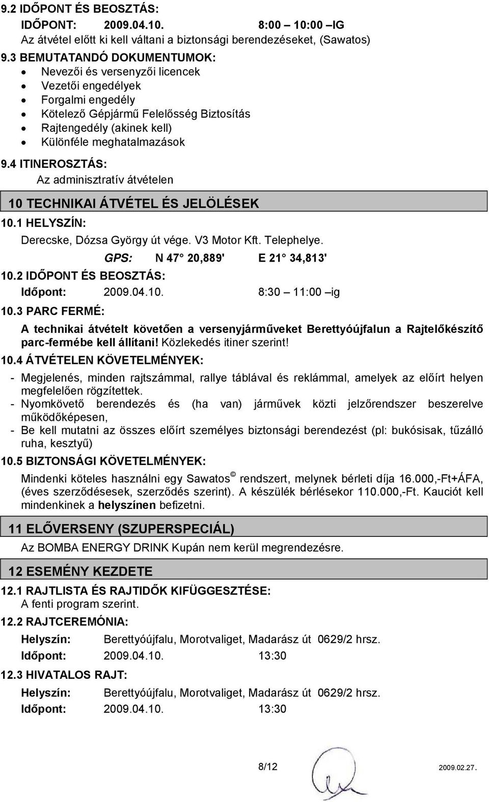 4 ITINEROSZTÁS: Az adminisztratív átvételen 10 TECHNIKAI ÁTVÉTEL ÉS JELÖLÉSEK 10.1 HELYSZÍN: Derecske,. GPS: N 47 20,889' E 21 34,813' 10.2 IDŐPONT ÉS BEOSZTÁS: Időpont: 2009.04.10. 8:30 11:00 ig 10.