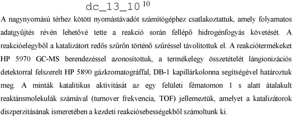 A reakciótermékeket HP 5970 GC-MS berendezéssel azonosítottuk, a termékelegy összetételét lángionizációs detektorral felszerelt HP 5890 gázkromatográffal, DB-1 kapillárkolonna