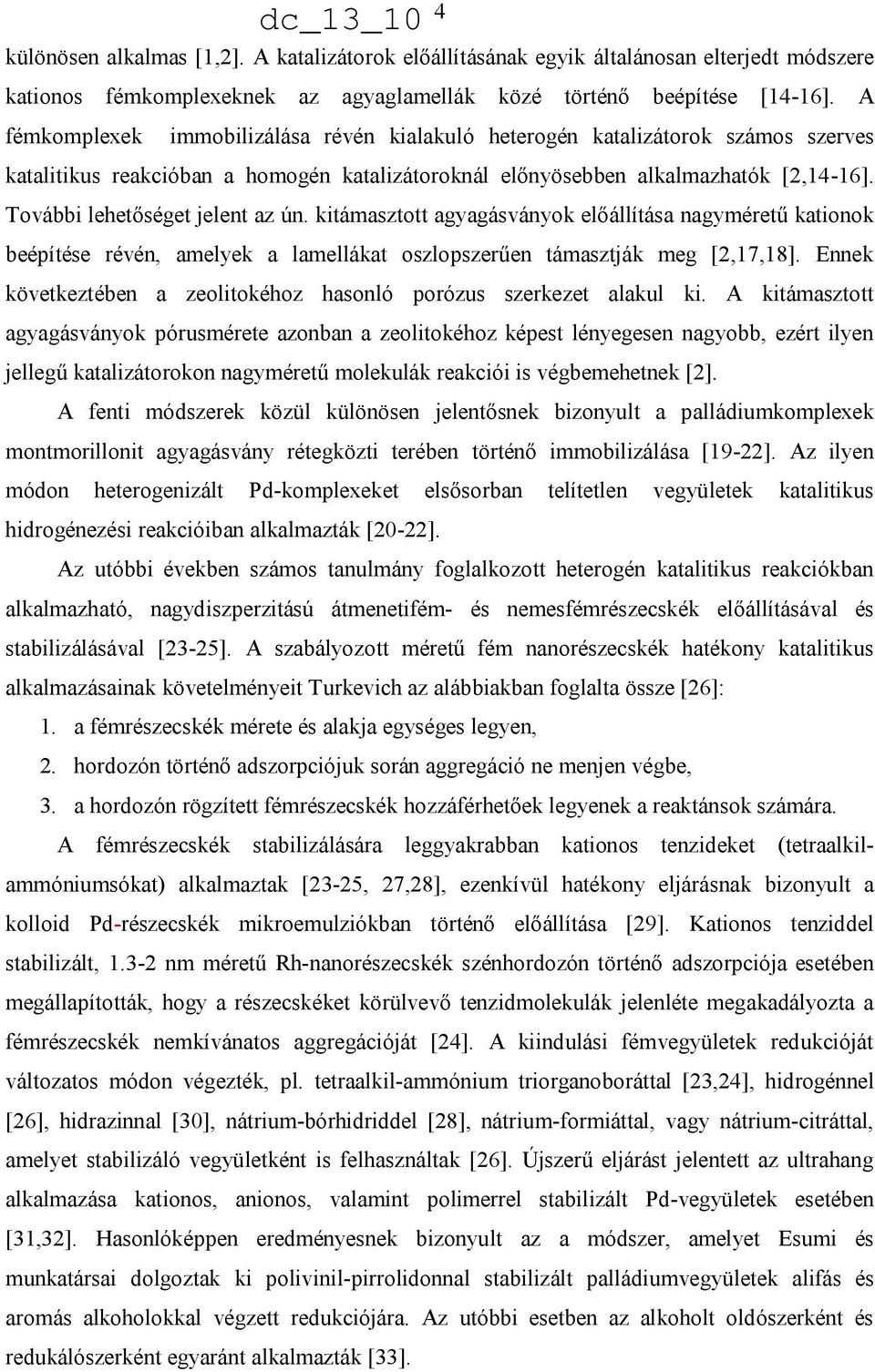 További lehetőséget jelent az ún. kitámasztott agyagásványok előállítása nagyméretű kationok beépítése révén, amelyek a lamellákat oszlopszerűen támasztják meg [2,17,18].