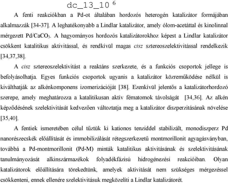 A cisz sztereoszelektivitást a reaktáns szerkezete, és a funkciós csoportok jellege is befolyásolhatja.