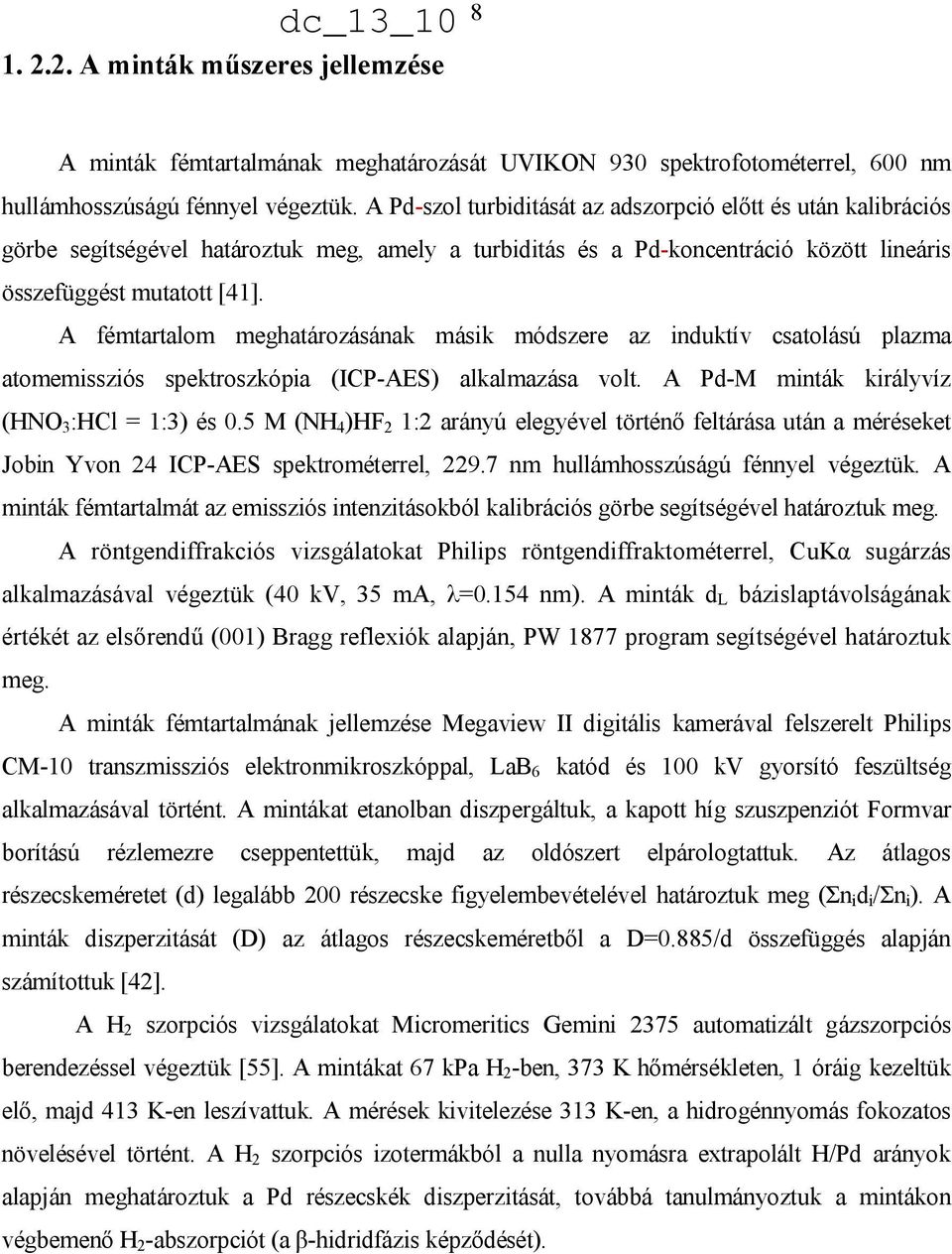 A fémtartalom meghatározásának másik módszere az induktív csatolású plazma atomemissziós spektroszkópia (ICP-AES) alkalmazása volt. A Pd-M minták királyvíz (HNO 3 :HCl = 1:3) és 0.