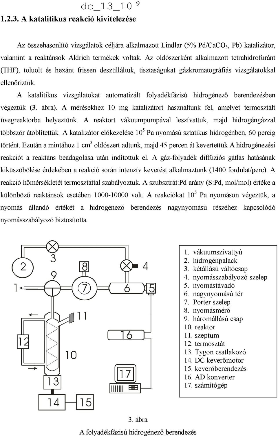 A katalitikus vizsgálatokat automatizált folyadékfázisú hidrogénező berendezésben végeztük (3. ábra). A mérésekhez 10 mg katalizátort használtunk fel, amelyet termosztált üvegreaktorba helyeztünk.