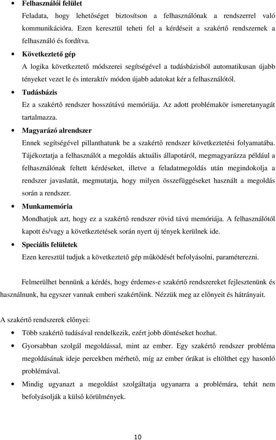 Tudásbázis Ez a szakértı rendszer hosszútávú memóriája. Az adott problémakör ismeretanyagát tartalmazza.