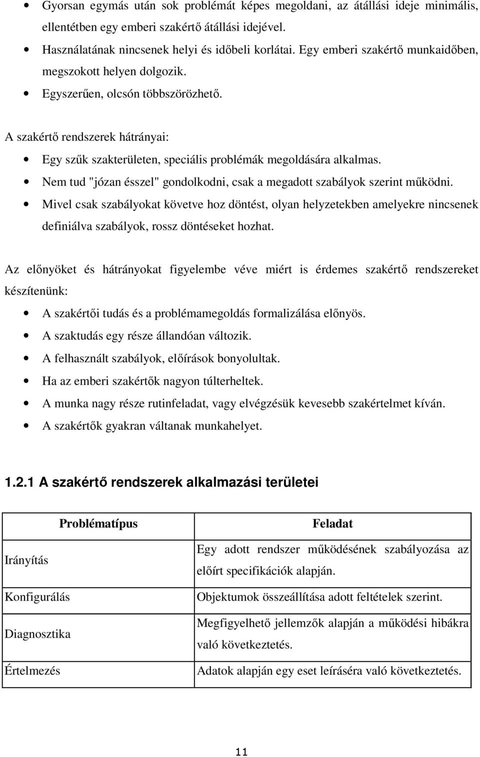 Nem tud "józan ésszel" gondolkodni, csak a megadott szabályok szerint mőködni.